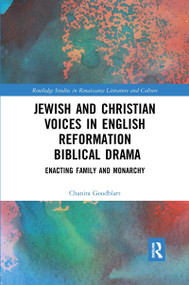 Jewish and Christian Voices in English Reformation Biblical Drama (Enacting Family and Monarchy) by Chanita Goodblatt, 9780367667122