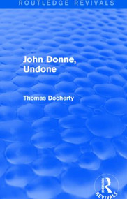John Donne, Undone (Routledge Revivals) by Thomas Docherty, 9781138025943