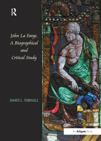John La Farge, A Biographical and Critical Study by James L. Yarnall, 9781138246065