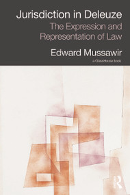 Jurisdiction in Deleuze: The Expression and Representation of Law by Edward Mussawir, 9780415628778