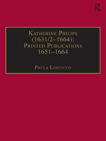 Katherine Philips (1631/2-1664): Printed Publications 1651-1664 (Printed Writings 1641-1700: Series II, Part Three, Volume 1) by Paula Loscocco, 9780754602118