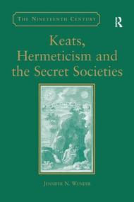 Keats, Hermeticism, and the Secret Societies by Jennifer N. Wunder, 9781138274389