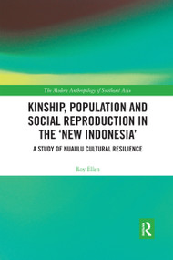 Kinship, population and social reproduction in the 'new Indonesia' (A study of Nuaulu cultural resilience) by Roy Ellen, 9780367590581