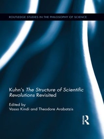 Kuhn's The Structure of Scientific Revolutions Revisited by Vasso Kindi, Theodore Arabatzis, 9781138910874