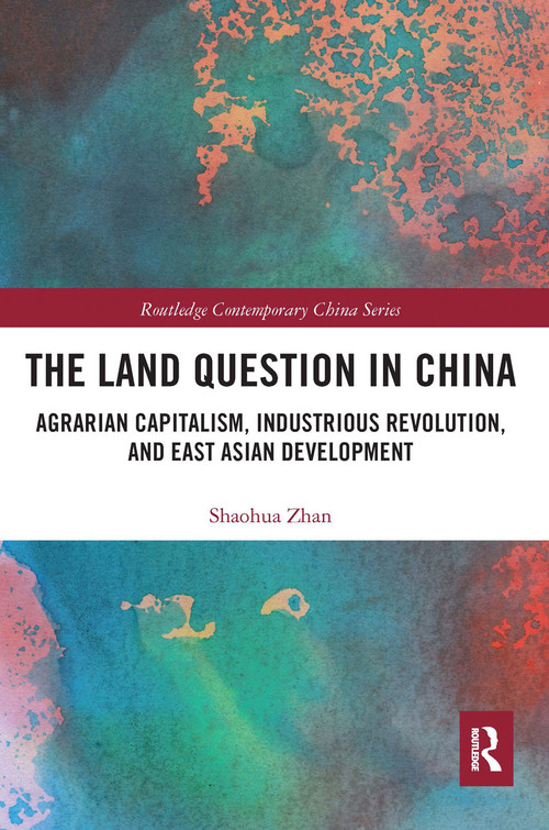 The Land Question in China (Agrarian Capitalism, Industrious Revolution, and East Asian Development) by Shaohua Zhan, 9780367662653