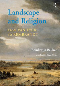 Landscape and Religion from Van Eyck to Rembrandt by Boudewijn Bakker, translated by Diane Webb, 9781138247840