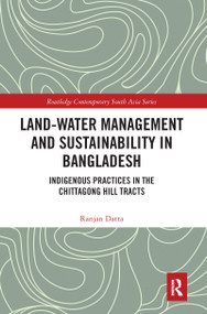 Land-Water Management and Sustainability in Bangladesh (Indigenous practices in the Chittagong Hill Tracts) by Ranjan Datta, 9780367584825