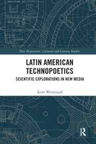 Latin American Technopoetics (Scientific Explorations in New Media) by Scott Weintraub, 9780367666507