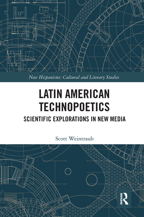 Latin American Technopoetics (Scientific Explorations in New Media) by Scott Weintraub, 9780367666507