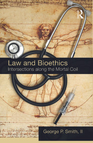 Law and Bioethics (Intersections Along the Mortal Coil) by George P. Smith II, 9780415741439