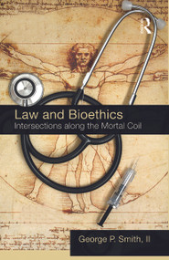 Law and Bioethics (Intersections Along the Mortal Coil) by George P. Smith II, 9780415741439
