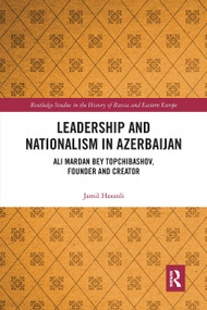 Leadership and Nationalism in Azerbaijan (Ali Mardan bey Topchibashov, Founder and Creator) by Jamil Hasanli, 9780367664428