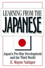 Learning from the Japanese (Japan's Pre-war Development and the Third World) by E. Wayne Nafziger, 9781563244865