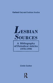 Lesbian Sources (A Bibliography of Periodical Articles, 1970-1990) by Linda Garber, 9781138979710