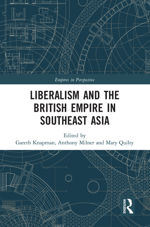 Liberalism and the British Empire in Southeast Asia by Gareth Knapman, Anthony Milner, Mary Quilty, 9780367586416