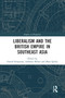 Liberalism and the British Empire in Southeast Asia by Gareth Knapman, Anthony Milner, Mary Quilty, 9780367586416