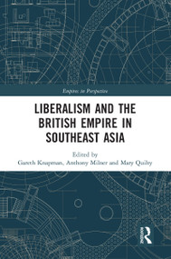 Liberalism and the British Empire in Southeast Asia by Gareth Knapman, Anthony Milner, Mary Quilty, 9780367586416