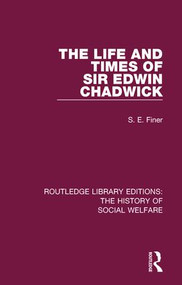 The Life and Times of Sir Edwin Chadwick by S. E. Finer, 9781138201385