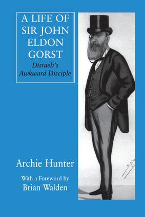A Life of Sir John Eldon Gorst (Disraeli's Awkward Disciple) by Archie Hunter, 9781138979833