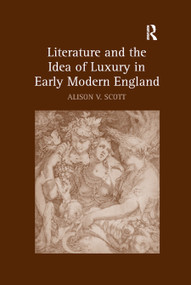 Literature and the Idea of Luxury in Early Modern England by Alison V. Scott, 9780367882495