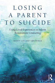 Losing a Parent to Suicide (Using Lived Experiences to Inform Bereavement Counseling) by Marty Loy, Amy Boelk, 9780415816182