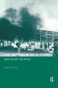 Lost Histories of Indian Cricket (Battles Off the Pitch) by Boria Majumdar, 9780415358866