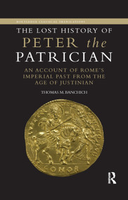 The Lost History of Peter the Patrician (An Account of Rome's Imperial Past from the Age of Justinian) by Thomas Banchich, 9780367866969