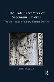The Ludi Saeculares of Septimius Severus (The Ideologies of a New Roman Empire) by Jussi Rantala, 9780367595319