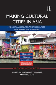 Making Cultural Cities in Asia (Mobility, assemblage, and the politics of aspirational urbanism) by June Wang, Tim Oakes, Yang Yang, 9781138360341