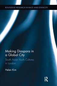 Making Diaspora in a Global City (South Asian Youth Cultures in London) by Helen Kim, 9780415793049