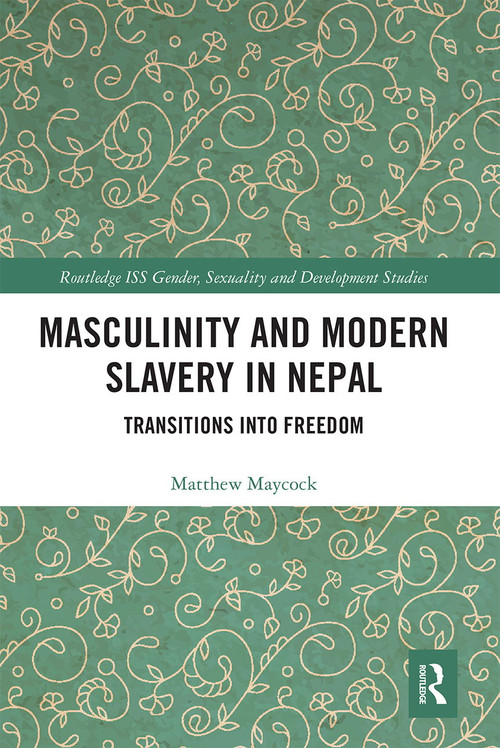 Masculinity and Modern Slavery in Nepal (Transitions into Freedom) by Matthew Maycock, 9780367663650