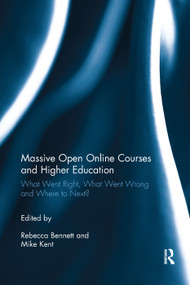 Massive Open Online Courses and Higher Education (What Went Right, What Went Wrong and Where to Next?) by Rebecca Bennett, Mike Kent, 9780367349202
