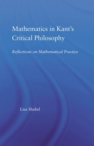 Mathematics in Kant's Critical Philosophy (Reflections on Mathematical Practice) by Lisa Shabel, 9780415512817