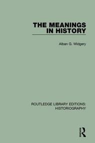 The Meanings in History by Alban G. Widgery, 9781138192942
