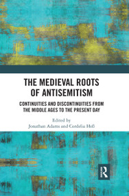 The Medieval Roots of Antisemitism (Continuities and Discontinuities from the Middle Ages to the Present Day) by Jonathan Adams, Cordelia Heß, 9780367593049