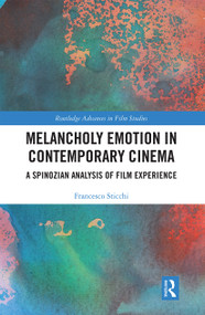 Melancholy Emotion in Contemporary Cinema (A Spinozian Analysis of Film Experience) by Francesco Sticchi, 9780367663421