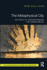 The Metaphysical City (Six Ways of Understanding the Urban Milieu) by Rob Sullivan, 9780367662783