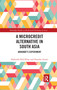 A Microcredit Alternative in South Asia (Akhuwat's Experiment) by Shahrukh Rafi Khan, Natasha Ansari, 9780367591694
