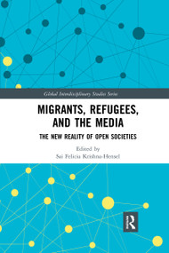 Migrants, Refugees, and the Media (The New Reality of Open Societies) by Sai Felicia Krishna-Hensel, 9780367589196