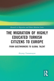 The Migration of Highly Educated Turkish Citizens to Europe (From Guestworkers to Global Talent) by Zeynep Yanasmayan, 9780367583842