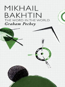 Mikhail Bakhtin (The Word in the World) by Graham Pechey, 9780415424196