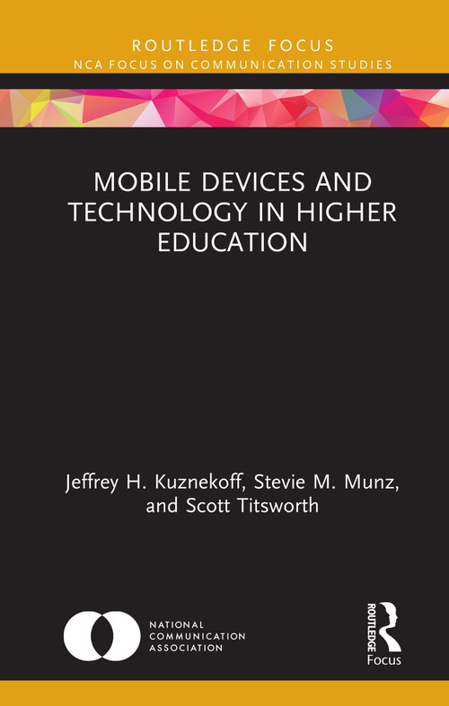 Mobile Devices and Technology in Higher Education by Jeffrey H. Kuznekoff, Stevie M. Munz, Scott Titsworth, 9780367375614