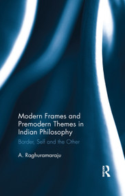 Modern Frames and Premodern Themes in Indian Philosophy (Border, Self and the Other) by A. Raghuramaraju, 9780367279912
