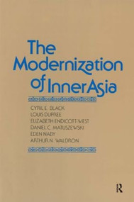 The Modernization of Inner Asia by Cyril E. Black, Louis Dupree, Elizabeth Endicott-West, Daniel C. Matuszewski, Eden Naby, Arthur N. Waldron, 9780873327794