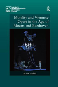 Morality and Viennese Opera in the Age of Mozart and Beethoven by Martin Nedbal, 9780367229559