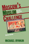 Moscow's Muslim Challenge (Soviet Central Asia) by Michael Rywkin, 9780873326148