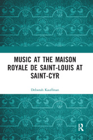 Music at the Maison royale de Saint-Louis at Saint-Cyr by Deborah Kauffman, 9780367588045