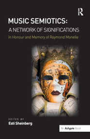 Music Semiotics: A Network of Significations (In Honour and Memory of Raymond Monelle) by Esti Sheinberg, 9781138270749