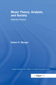 Music Theory, Analysis, and Society (Selected Essays) by RobertP. Morgan, 9780367581787