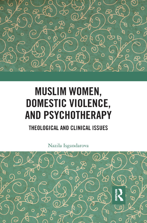 Muslim Women, Domestic Violence, and Psychotherapy (Theological and Clinical Issues) by Nazila Isgandarova, 9780367257415